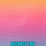 Just a pickup line nothing else | you must be a pastel sunset; because you make my world soft, calm and beautiful | image tagged in rizz | made w/ Imgflip meme maker