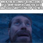 Happy Star Wars Day | When you’re lowkey being cooked by stormtroopers and you see A Lambda Class shuttle pull up to the fight | image tagged in william defoe looking up,star wars,darth vader,may the 4th | made w/ Imgflip meme maker