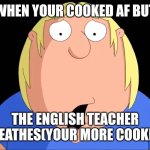 Cooked af | When your cooked af but; The English teacher breathes(your more cooked) | image tagged in shocked chris griffin,chris griffn,family guy,school,teacher | made w/ Imgflip meme maker