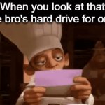 Oh ok could be w-- WHAT | When you look at that one bro's hard drive for once | image tagged in gifs,memes,fun | made w/ Imgflip video-to-gif maker
