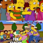 Stop He's Already Dead | Fun stream | image tagged in stop he's already dead | made w/ Imgflip meme maker
