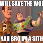 X, X Everywhere | we will save the world! nah bro im a sith | image tagged in memes,x x everywhere | made w/ Imgflip meme maker