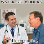 doc's advice | DOCTOR: "EAT MORE GREENS, DRINK WATER, GET 8 HOURS"; and keep putting your face on memes we all like that | image tagged in kewlew,advise | made w/ Imgflip meme maker