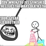 Oh NO | PoV: when you just finished the lego star wars death star; Your 3 year old brother | image tagged in wrecking ball,remix | made w/ Imgflip meme maker