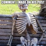 Notice me Flick... | Me waiting for Flick7 to reply the comment i made on his post; (I'm being told this works) | image tagged in memes,waiting skeleton,flick7 | made w/ Imgflip meme maker