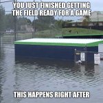 Bruh | You Just finished getting the field ready for a game; This happens right after | image tagged in baseball field underwater | made w/ Imgflip meme maker