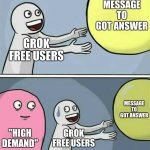Running Away Balloon | Message to got answer; Grok
free users; Message to got answer; "High demand"; Grok
free users | image tagged in memes,running away balloon | made w/ Imgflip meme maker