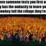 text | when someone texts you first and genuinely has the audacity to leave you on read so you lowkey tell the village they're a witch | image tagged in gifs,memes,funny,true,the simpsons,texting | made w/ Imgflip video-to-gif maker