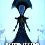 OK Titan it's time to go down in style