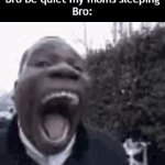 Title²² | "Bro be quiet my moms sleeping"
Bro: | image tagged in gifs,funny,meme,memes,funny meme,funny memes | made w/ Imgflip video-to-gif maker