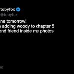 TobyFox post 2 | deltarune tomorrow! 




also im adding woody to chapter 5 
dont send friend inside me photos; 5/5/2026 | image tagged in tobyfox post 2,toy story,deltarune | made w/ Imgflip meme maker