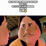 Monster house disappointed | Me; You said you wanna go outside?
Them; Yes
Me; Let's go to the carnival.
Them; No
Me;......😐 | image tagged in monster house disappointed | made w/ Imgflip meme maker