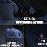 Posting this here instead of in the bookworms stream to get more upvotes | Katniss butchering acting; The director; Jennifer Lawrence internally | image tagged in how to train your dragon 3,hunger games,katniss everdeen,accurate,movies | made w/ Imgflip meme maker