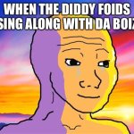 Sunset Wojak | When the diddy foids sing along with da boiz | image tagged in sunset wojak | made w/ Imgflip meme maker