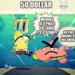 Five Dollar Footlong Meme Template | 50 dollar; Wendas at a price so large its a scam?! No,this is wrong, stop this emediatly | image tagged in five dollar footlong meme template,wenda | made w/ Imgflip meme maker
