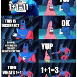 AI be like: | yup; this is the response you gave me; 1+1=11; this is incorrect; ok; so youl give me the correct answer next time; yup; then whats 1+1; 1+1=3 | image tagged in patrick not my wallet,funny,ai,memes,true | made w/ Imgflip meme maker