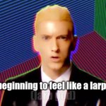 i'm beginning to feel like a larp god meme