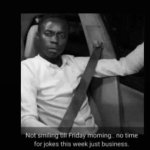 Not smiling till Friday