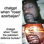 the pakistani defence bureau is fictional, btw | chatgpt when "roast azerbaijan"; chatgpt when "roast the pakistani defence bureau" | image tagged in memes,sleeping shaq | made w/ Imgflip meme maker