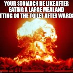 this looks fammilar | your stomach be like after eating a large meal and sitting on the toilet after wards : | image tagged in nuke,memes,stomach,true | made w/ Imgflip meme maker