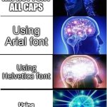 Expanding Brain | Using Impact font all caps; Using Arial font; Using Helvetica font; Using Frekoda One font | image tagged in memes,expanding brain | made w/ Imgflip meme maker