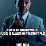 Genuine question, Iceu or Flick7? | I was on imgflip when Iceu was always on the front page; You’re on imgflip where flick7 is always on the front page; We are not the same | image tagged in gus fring we are not the same,memes,iceu,flick7,funny | made w/ Imgflip meme maker