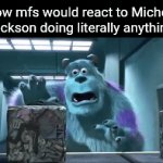 Title²⁵ | How mfs would react to Micheal Jackson doing literally anything: | image tagged in gifs,funny,meme,memes,funny meme,funny memes | made w/ Imgflip video-to-gif maker
