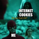 Do you trust me? | internet cookies; me | image tagged in do you trust me | made w/ Imgflip meme maker