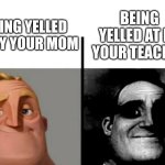 less trauma vs more trauma be like | being yelled at by your teacher; being yelled at by your mom | image tagged in teacher's copy,trauma | made w/ Imgflip meme maker