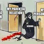 School was too much severe | My personality; My parental relation; My mental health; School | image tagged in grim reaper knocking door,school,sad reality,fun,meme,sad but true | made w/ Imgflip meme maker