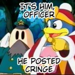 it's him, officer he posted cringe