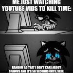 I HATE YouTube ads | Me just watching YouTube vids to kill time:; Random ad that I don't care about spawns and it's 50 seconds until skip: | image tagged in sonic looks at computer and regrets,youtube ads | made w/ Imgflip meme maker