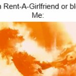 I. HATE. MAKING. TITLES. | "Watch Rent-A-Girlfriend or blow up"
Me: | image tagged in gifs,blow up,memes,funny,nuke,meme | made w/ Imgflip video-to-gif maker