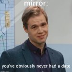 You've obviously never had Dasani | mirror:; you've obviously never had a date | image tagged in you've obviously never had dasani,remix | made w/ Imgflip meme maker