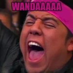 fan de wanda 2 | WANDAAAAA | image tagged in fan de wanda 2 | made w/ Imgflip meme maker