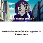 Raven asks who if he/she/they wants pizza?