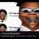 I found ishoweyes | image tagged in i found ishoweyes,ishowspeed | made w/ Imgflip meme maker