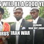 oh hell nah | "2026 WILL BE A GOOD YEAR!!!"; Gas Prices Crisis; Ukraine War not ending; Iran War; Hantavirus | image tagged in dancing pallbearers,hantavirus,iran,ukraine,war,memes | made w/ Imgflip meme maker