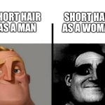 why do women often crop their hair short like men hairstyles? | short hair as a woman; short hair
 as a man | image tagged in teacher's copy,memes,hair | made w/ Imgflip meme maker