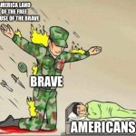 Soldier protecting sleeping child | America land of the free because of the brave; Brave; Americans | image tagged in soldier protecting sleeping child | made w/ Imgflip meme maker