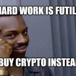 Hacking Wealth | hard work is futile; buy crypto instead | image tagged in memes,roll safe think about it,crypto,btc,xrp,doge | made w/ Imgflip meme maker