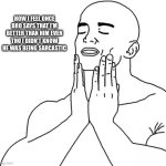 Feels Good Man | How I feel once bro says that I’m better than him even tho I didn’t know he was being sarcastic | image tagged in feels good man,funny,funny memes,lol,lol so funny,memes | made w/ Imgflip meme maker