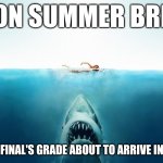 an average summer break summer break... until... | me on summer break:; my math final's grade about to arrive in the mail | image tagged in jaws,funny,shark,fun,summer vacation,relatable | made w/ Imgflip meme maker