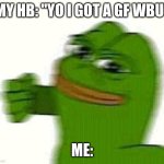 jealousy | My hb: "Yo I got a gf wbu"; me: | image tagged in pepe the frog punching | made w/ Imgflip meme maker
