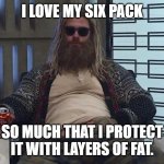 Daily Bad Dad Joke May 7, 2026 | I love my six pack; so much that i protect it with layers of fat. | image tagged in fat thor | made w/ Imgflip meme maker