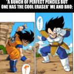 A fight to the death | *a bunch of perfect pencils but one has the cool eraser* me and bro: | image tagged in goku vs vegeta saiyan saga,school | made w/ Imgflip meme maker