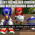 uhh for school | juliet facing her cousins death and her husbands banishment | image tagged in i feel like i'm on like another plane of existence right now | made w/ Imgflip meme maker