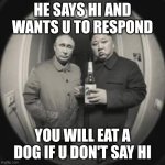 sd | he says hi and wants u to respond; you will eat a dog if u don't say hi | image tagged in kim jong un at your door feat vladimir putin | made w/ Imgflip meme maker
