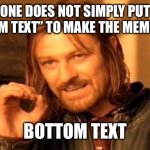 or top text | one does not simply put “bottom text” to make the meme funny; Bottom Text | image tagged in memes,one does not simply,funny,contradiction,bottom text | made w/ Imgflip meme maker