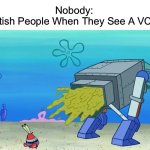 So Is This Why I Get Sick Every Time I Eat Fish & Chips | Nobody:
British People When They See A VCR: | image tagged in robot poops on mr krabs | made w/ Imgflip meme maker
